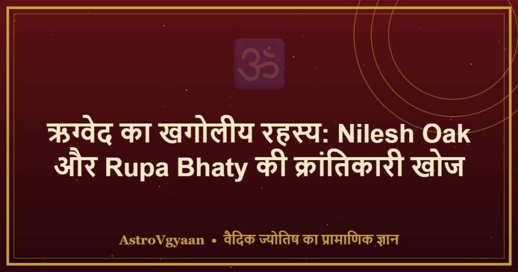ऋग्वेद का खगोलीय रहस्य: Nilesh Oak और Rupa Bhaty की क्रांतिकारी खोज