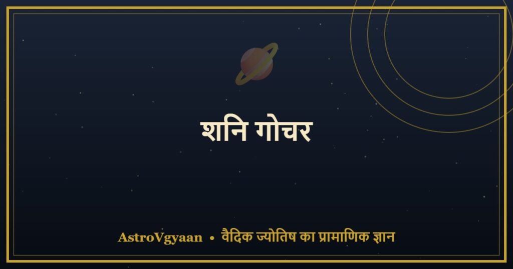 शनि गोचर — साढ़े साती और ढैया की सम्पूर्ण जानकारी