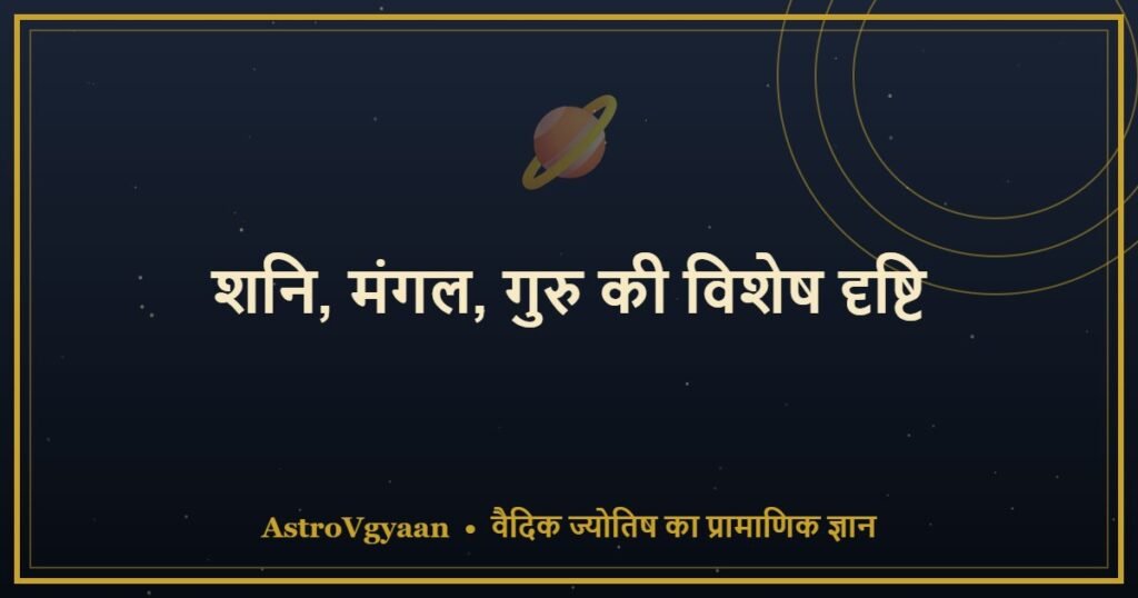 शनि, मंगल, गुरु की विशेष दृष्टि — 12 भावों पर प्रभाव